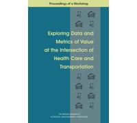 Exploring Data and Metrics of Value at the Intersection of Health Care and Transportation : Proceedings of a Workshop