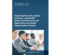 Exploring Diversity, Equity, Inclusion, and Health Equity Commitments and Approaches by Health Organization C-Suites : Proceedings of a Workshop