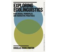Exploring Ecolinguistics: Ecological Principles and Narrative Practices (Bloomsbury Advances in Ecolinguistics)
