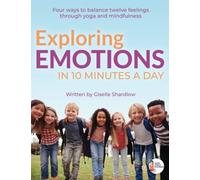 Exploring Emotions in 10 Minutes a Day: Four ways to balance twelve feelings through yoga and mindfulness