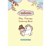 Exploring Emotions through Play Therapy: A Unicorn-Themed Coloring Workbook for Kids - Fostering Creativity, Emotional Expression, and Healing through the Enchanting World of Creative Expression