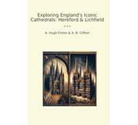 Exploring England's Iconic Cathedrals: Hereford & Lichfield (Classic Books)