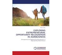 Exploring Entrepreneurial Opportunity Recognition in Agribusiness: Entrepreneurial Opportunity Recognition in Agricpreneurship Venture