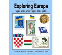 Exploring Europe - Bulgaria, Croatia, Greece, Hungary, Romania, Ukraine (Internet Research Projects for Middle School)