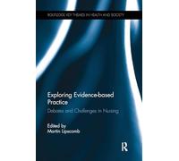 Exploring Evidence-based Practice: Debates and Challenges in Nursing (Routledge Key Themes in Health and Society)