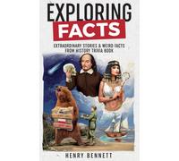 Exploring Facts : Extraordinary Stories & Weird Facts from History Trivia Book