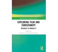 Exploring Film and Christianity: Movement as Immobility (Routledge Studies in Religion and Film)