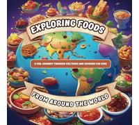 Exploring Foods from Around the World: A Fun Journey Through Cultures and Cuisines for Kids