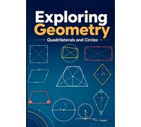 Exploring Geometry: Quadrilaterals and Circles: Practice, Problem-Solving, and Project Challenge Activities for Grades 6-10, Educators, and Lifelong Learners