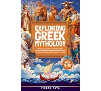 Exploring Greek Mythology Ages 9-12: Discover epic adventures and timeless battles in easy-to-read stories, teach important moral lessons, and overcome challenges with cleverness and strength.