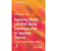 Exploring Health and Well-Being Communication in Japanese Context: Culture, Language and Multimodality (The Humanities in Asia)