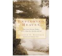 Exploring Heaven: What Great Christian Thinkers Tell Us About Our Afterlife with God