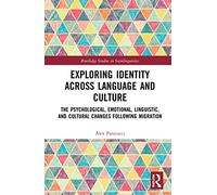 Exploring Identity Across Language and Culture: The Psychological, Emotional, Linguistic, and Cultural Changes Following Migration (Routledge Studies in Sociolinguistics)