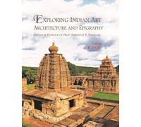 Exploring Indian Art, Architecture and Epigraphy: Essays in Honour of Prof. Shrinivas V. Padigar