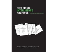 Exploring Intelligence Archives: Enquiries into the Secret State (Studies in Intelligence)