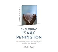 Exploring Isaac Penington: Seventeenth-Century Quaker Mystic, Teacher and Activist