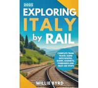 EXPLORING ITALY BY RAIL 2025: Complete Train Travel Guide with Routes, Scenic Journeys, Itineraries and Must-See Stops