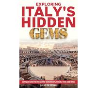 Exploring Italy's Hidden Gems: a Unique Guide to Uncharted Monuments, Places, Food and Wines (Mediterranean Hidden Gems)
