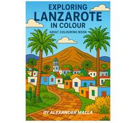 EXPLORING LANZAROTE IN COLOUR ( ADULT COLOURING BOOK )