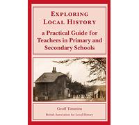 Exploring Local History: A Practical Guide for Teachers in Primary and Secondary Schools