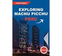 Exploring Machu Picchu: A Comprehensive Pocket Travel Guide to Peru's Iconic Wonder