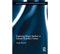 Exploring Magic Realism in Salman Rushdie's Fiction (Routledge Studies in Twentieth-Century Literature)