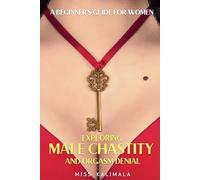Exploring MALE CHASTITY and ORGASM DENIAL. A Beginner's Guide for Women: How to Strengthen Relationships through a Femdom Approach (Female Domination, Male Chastity and Control)