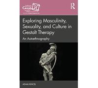 Exploring Masculinity, Sexuality, and Culture in Gestalt Therapy: An Autoethnography (The Gestalt Therapy Book Series)