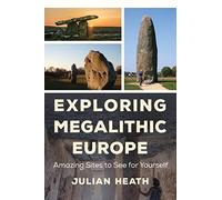 Exploring Megalithic Europe: Amazing Sites to See for Yourself