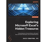 Exploring Microsoft Excel’s Hidden Treasures: Turbocharge your Excel proficiency with expert tips, automation techniques, and overlooked features