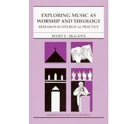 Exploring Music as Worship and Theology: Research in Liturgical Practice (American Essays in Liturgy)
