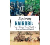Exploring Nairobi: Your Ultimate Travel Guide to Kenya's Vibrant Capital: From Nairobi National Park to Karen Blixen Museum: Your Ultimate Guide to ... to Paradise: A Travel Guide Series")