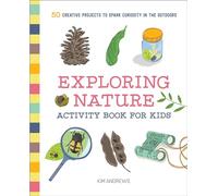 Exploring Nature Activity Book for Kids: 50 Creative Projects to Spark Curiosity in the Outdoors (Exploring for Kids Activity Books and Journals)