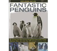 Exploring Nature : Fantastic Penguins: An Exciting, Fact-filled Journey Through the Frozen World of These Flightless Birds, with More Than 200 Pictures
