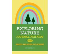Exploring Nature Journal for Kids: Observe and Record the Outdoors (Exploring for Kids Activity Books and Journals)