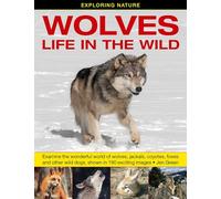 Exploring Nature: Wolves - Life in the Wild: Examine the Wonderful World of Wolves, Jackals, Coyotes, Foxes and Other Wild Dogs, Shown in 190 Exciting Images
