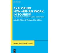 Exploring non-human work in tourism: From beasts of burden to animal ambassadors: 5 (De Gruyter Studies in Tourism, 5)
