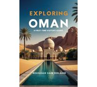 Exploring Oman: A comprehensive guide for first time visitors: Oman travel guide