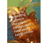 Exploring Operating Systems: Concepts, Design, and Real-world Applications