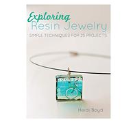 Exploring Resin Jewelry: Simple Techniques for 25 Projects