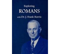 Exploring Romans with Dr. J. Frank Norris (The Legacy of Dr. J. Frank Norris)