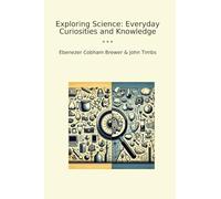 Exploring Science: Everyday Curiosities and Knowledge (Classic Books)