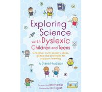 Exploring Science with Dyslexic Children and Teens: Creative, multi-sensory ideas, games and activities to support learning