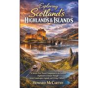 EXPLORING SCOTLAND’S HIGHLANDS & ISLANDS: A Stress-Free Travel Companion to the Scottish Highlands & Islands Through Scenic Landscapes, Legends, and Living Culture