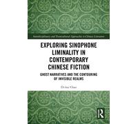 Exploring Sinophone Liminality in Contemporary Chinese Fiction : Ghost Narratives and the Contouring of Invisible Realms