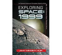 Exploring "Space 1999": An Episode Guide and Complete History of the Mid-1970s Science Fiction Television Series
