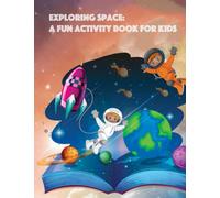 Exploring Space: A Fun Activity Book for Kids: Discover the Wonders of the Universe with Games, Puzzles, and More