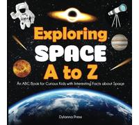 Exploring Space A to Z: An ABC Book for Curious Kids with Interesting Facts About Space