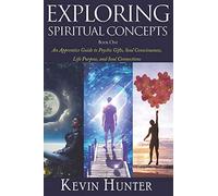 Exploring Spiritual Concepts, Book 1: An Apprentice Guide to Psychic Gifts, Soul Consciousness, Life Purpose, and Soul Connections