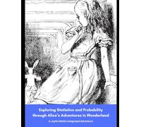 Exploring Statistics and Probability through Alice's Adventures in Wonderland: A Joyful Maths Integrated Adventure (Joyful Maths through Classic Literature)